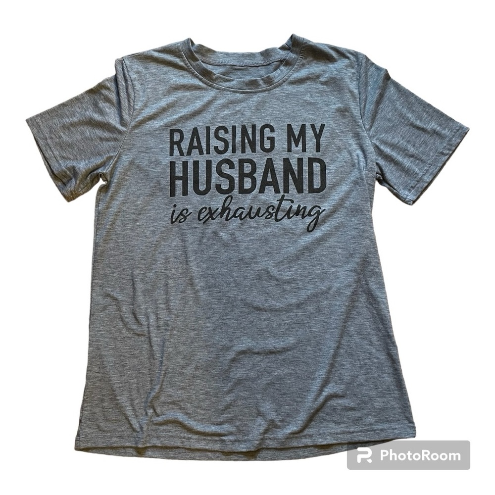 “RAISING MY HUSBAND IS EXHAUSTING” - grey t-shirt - size M - super soft!!!  EUC